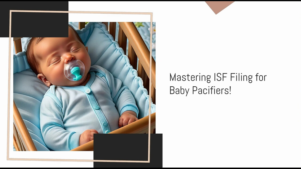 Demystifying ISF Filing for Baby Pacifiers: A Must-Watch Guide for Importers!