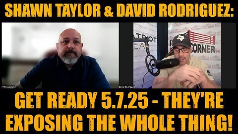 Shawn Taylor & David Rodriguez- Get Ready 5.7.25 - They're Exposing The Whole Thing!