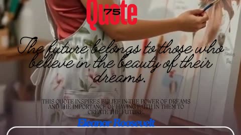 75 - The future belongs to those who believe in the beauty of their dreams.