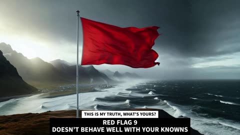 RED FLAG 9 DOESN’T BEHAVE WELL WITH YOUR KNOWNS