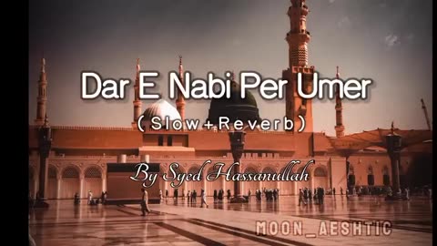 Dar E Nabi Per Ye Umer Beetay (Slowed+Reverb) By Syed Hassanullah Moon_Aeshtic