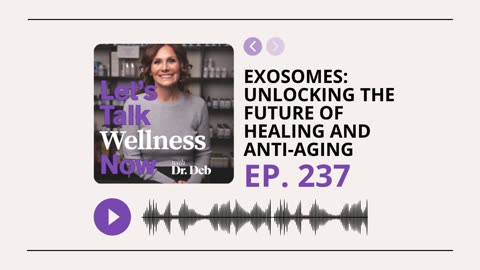 Let's Talk Wellness Now Ep. 237 | Exosomes: Unlocking the Future of Healing & Anti-Aging