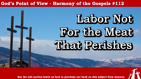 Harmony of the Gospels #112 - Labor Not for the Meat That Perishes - God's Point of View