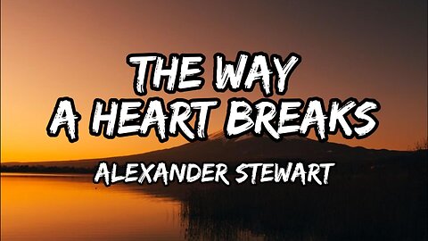 Alexander Stewart - The Way a Heart Breaks (Lyrics)