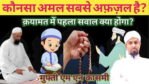 सबसे अफ़ज़ल अमल क्या है? क़यामत में पहला सवाल क्या होगा? by #MuftiMNQasmi