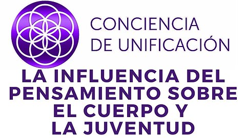 Conciencia de Unificación: La influencia del pensamiento sobre el cuerpo y la juventud