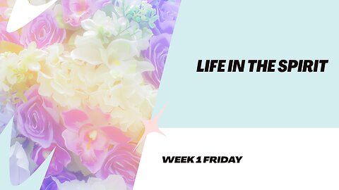 Life in the Spirit Week 1 Friday