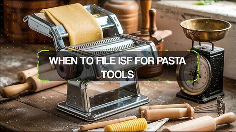When To File ISF For Pasta Tools