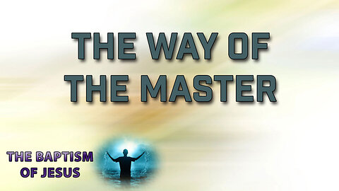 The Baptism of Jesus Part 2: The Way of the Master