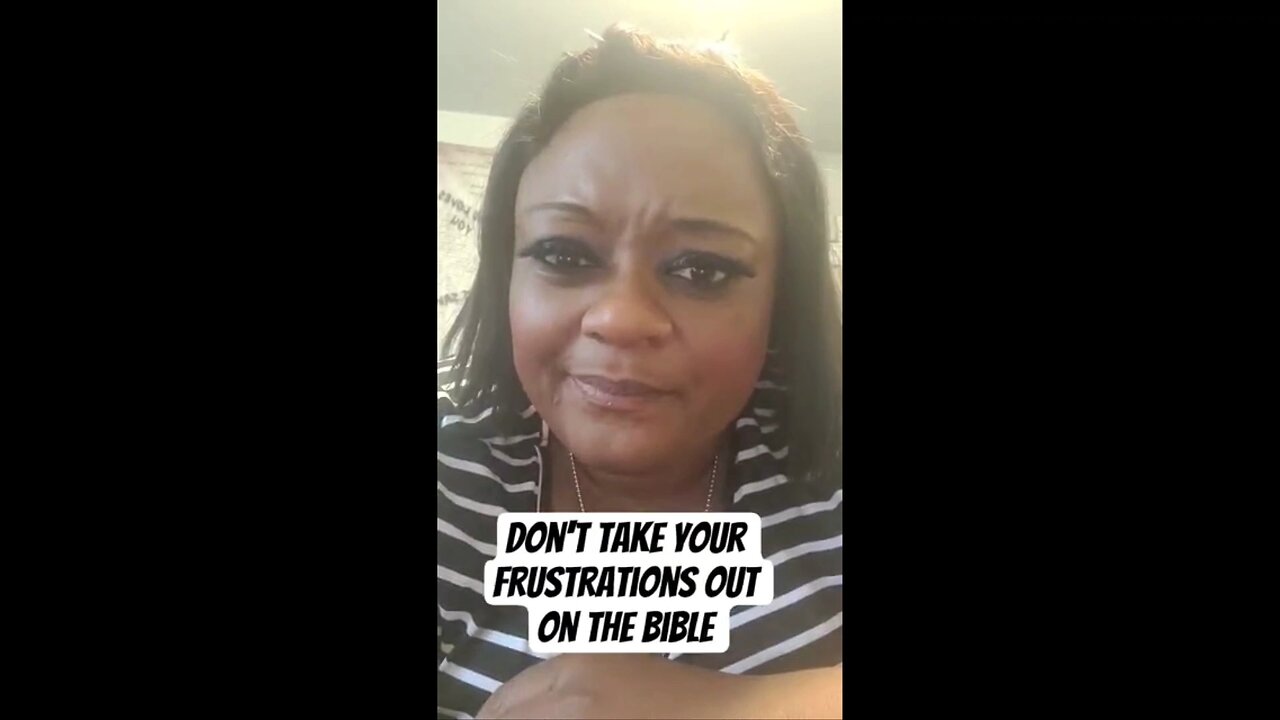 Don't take your frustrations out on the Bible
