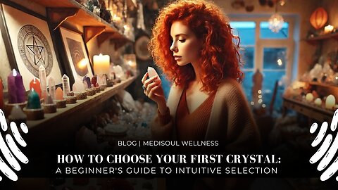 How to Choose Your First Crystal: A Beginner's Guide to Intuitive Selection | MediSoul Wellness Blog