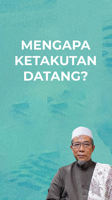 MENGAPA KETAKUTAN DATANG?