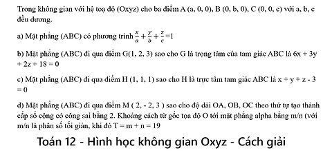 Toán 12: Trong không gian với hệ toạ độ (Oxyz) cho ba điểm A (a, 0, 0), B (0, b, 0), C (0, 0, c)