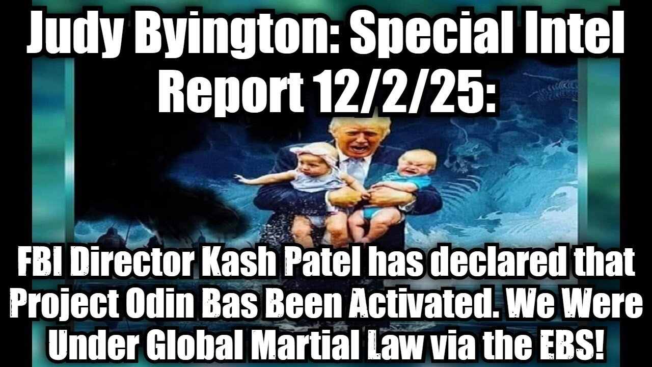 Judy Byington: Special Intel Report 12/2/25: FBI Director Kash Patel has declared that Project Odin Bas Been Activated. We Were Under Global Martial Law via the EBS!