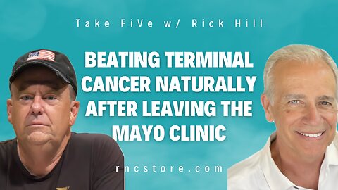 Beating Terminal Cancer Naturally After Leaving the Mayo Clinic | Take FiVe w/Rick Hill)