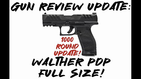 Gun Review Update: Walther PDP Full Size 1000 Round Update!
