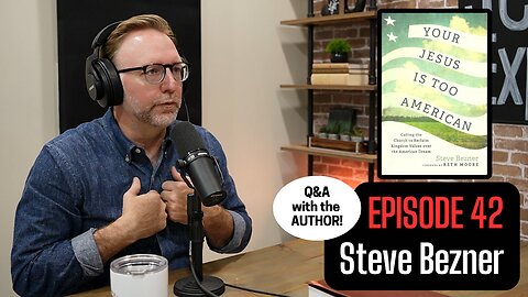Steve Bezner: Your Jesus Is Too American | EP 42