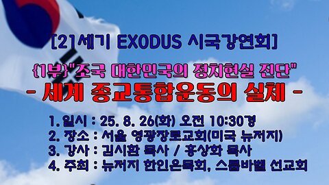 250826(화) [1부 주제강연1 등] "조국 대한민국의 정치현실 진단 - 세계 종교통합운동의 실체" [21세기 EXODUS 시국 강연회] 서울 영광장로교회 홍상화 목사 등