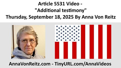 Article 5531 Video - Additional testimony - Thursday, September 18, 2025 By Anna Von Reitz