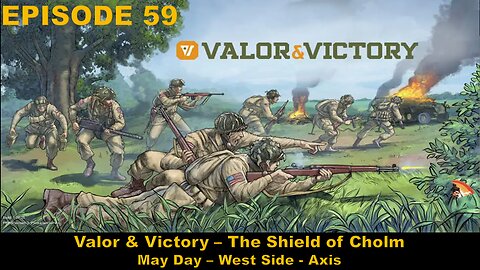 Valor & Victory - EPISODE 59 - The Shield of Cholm - May Day – West Side - Axis
