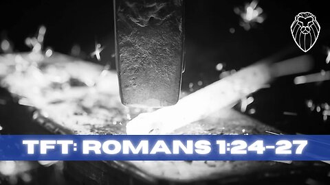 THE FORGING TABLE | Romans 1:24-27 (Ep. 837)