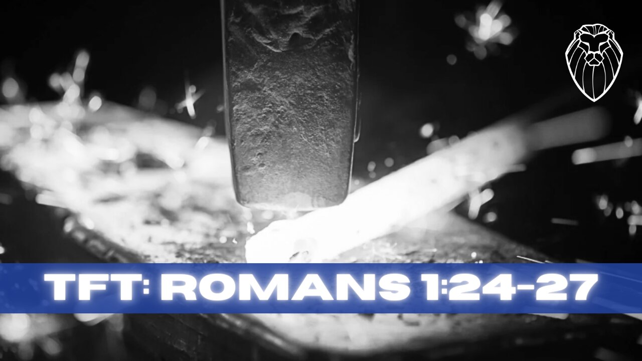 THE FORGING TABLE | Romans 1:24-27 (Ep. 837)