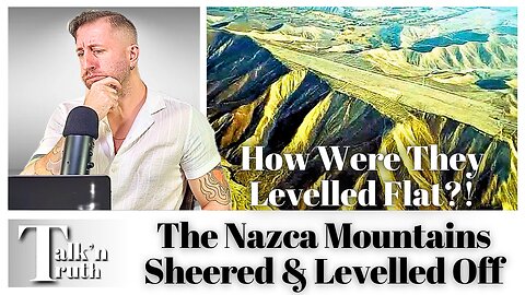 How Were The Nazca Mountains Sheered & Levelled Off?!