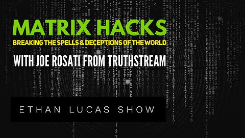 MATRIX HACKS: Breaking the Spells & Deceptions of the World (with Joe Rosati from TruthStream)
