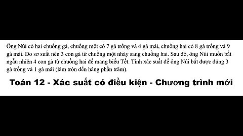 Toán 12: Xác suất có điều kiện: Ông Núi có hai chuồng gà, chuồng một có 7 gà trống và 4 gà mái