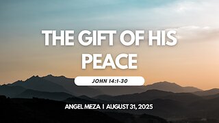 2025-08-31 – The Gift of His Peace (John 14:1-30)- Angel Meza
