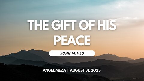2025-08-31 – The Gift of His Peace (John 14:1-30)- Angel Meza