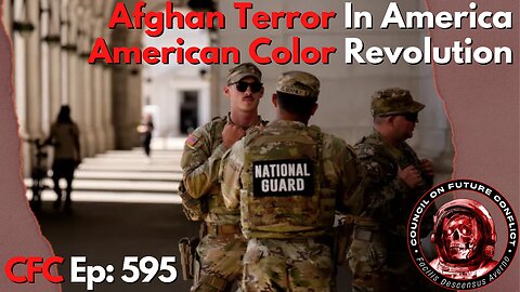 Council on Future Conflict Episode 595: Afghan Terror In America, American Color Revolution
