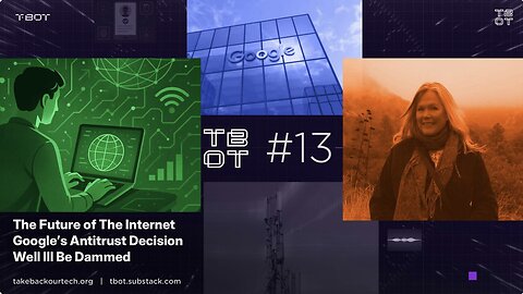 #TBOT 13: Future of The Internet, Google’s Antitrust Decision, Well Ill Be Dammed, Google Maps