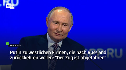 Putin zu westlichen Firmen, die nach Russland zurückkehren wollen: "Der Zug ist abgefahren"