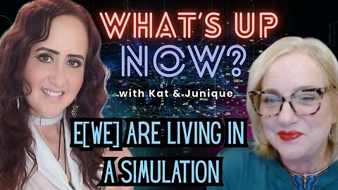 What's Up Now? With Kat & Junique! Topic: E[we] Are Living in a Simulation Thursday 4pm PDT