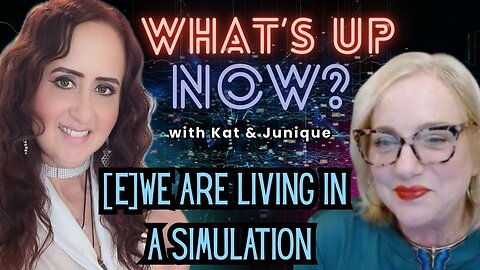 What's Up Now? With Kat & Junique! Topic: E[we] Are Living in a Simulation Thursday 4pm PDT