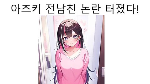 전남친 논란 터진 아즈키(나유타)