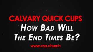 How Bad Will The End Times Be?