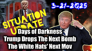 Situation Update 3.21.25 ~ Trump Drops The Next Bomb. Days of Darkness. The White Hats' Next Move