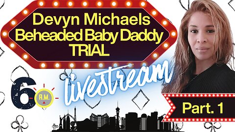 Beheaded Baby Daddy Trial | Devyn Michaels