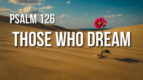 Psalm 126 – From Weeping to Rejoicing: The God Who Restores His People