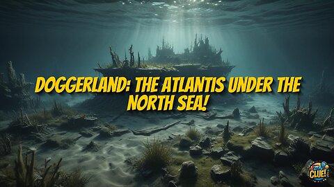 The Sinking of Doggerland: Europe's Lost Atlantis