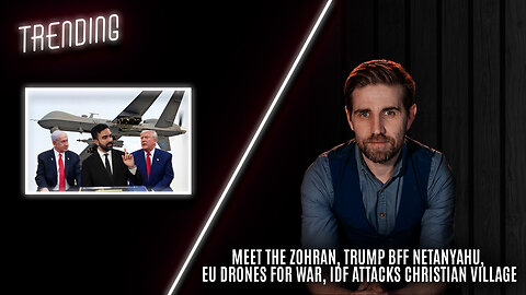 Trending Ep121 - Meet the Zohran, Trump BFF Netanyahu, EU War Drones, IDF attacks Christian village