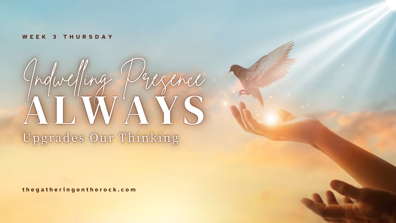Indwelling Presence Upgrades Our Thinking Week 3 Thursday