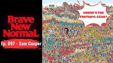 Brave New Normal Ep. 097 - Sam Cooper: The Strange Saga of Canada's Fentanyl Czar