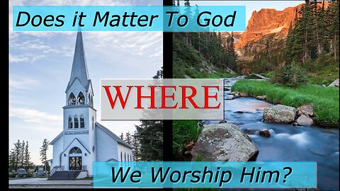 Does it Matter to God Where We Worship Him?
