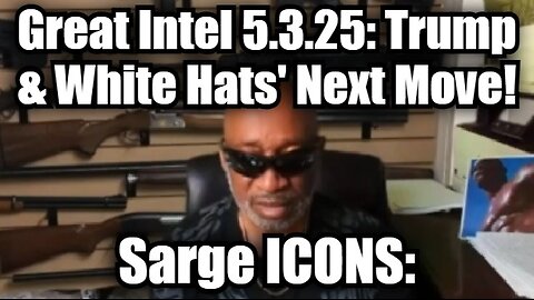 Sarge ICONS: Great Intel 5.3.25: Trump & White Hats' Next Move!