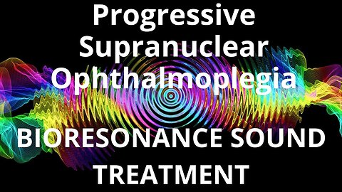Progressive Supranuclear Ophthalmoplegia _ Sound therapy session