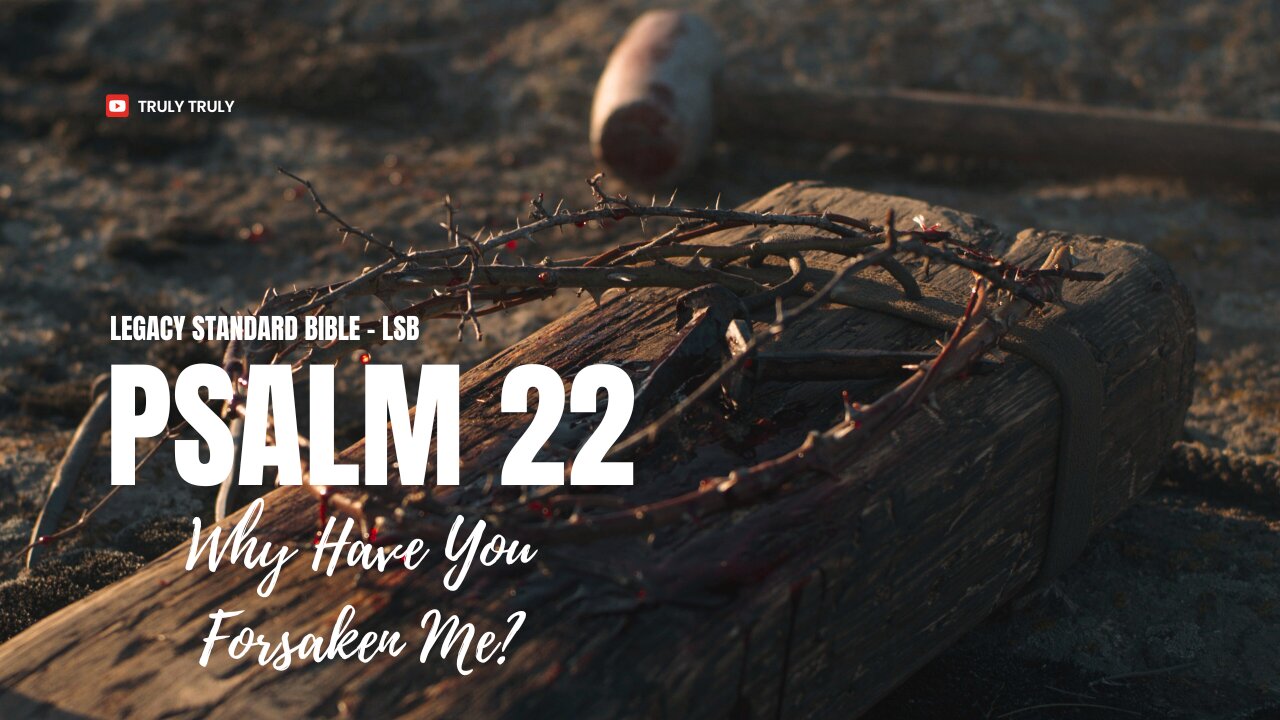 Psalms 22 - Why Have You Forsaken Me? (Legacy Standard Bible - LSB)