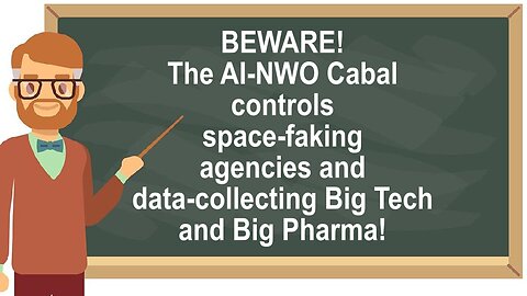 BEWARE! The AI-NWO Cabal Controls Space-Faking Agencies and Data-Collecting Big Tech and Big Pharma!
